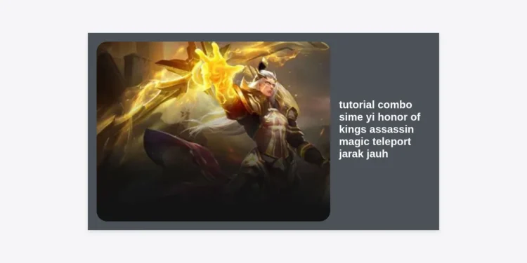 Tutorial Combo Sime Yi Honor of Kings: Assassin Magic Teleport Jarak Jauh Paling Mematikan