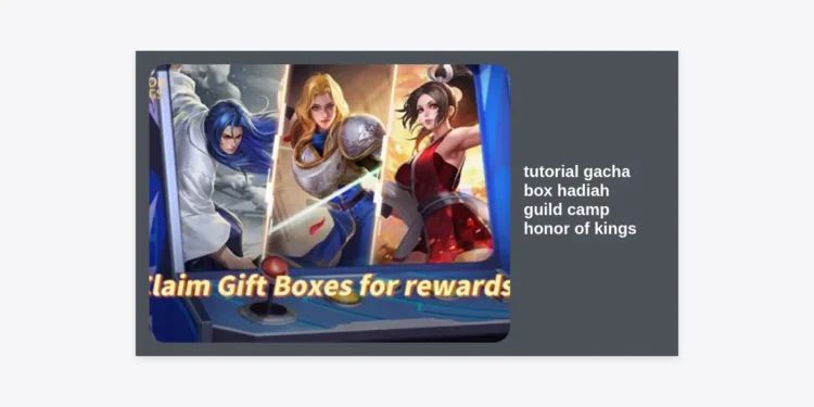 Tutorial Gacha Box Hadiah Guild Camp Honor of Kings: Panduan Lengkap Dapatkan Skin Gratis