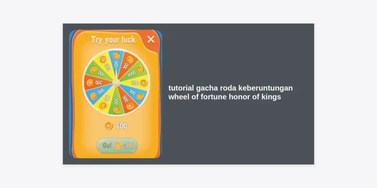 Tutorial Gacha Roda Keberuntungan Wheel of Fortune Honor of Kings: Panduan Lengkap Dapat Skin Langka
