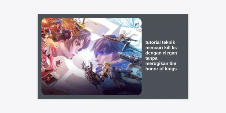 Tutorial Teknik Mencuri Kill KS dengan Elegan Tanpa Merugikan Tim Honor of Kings